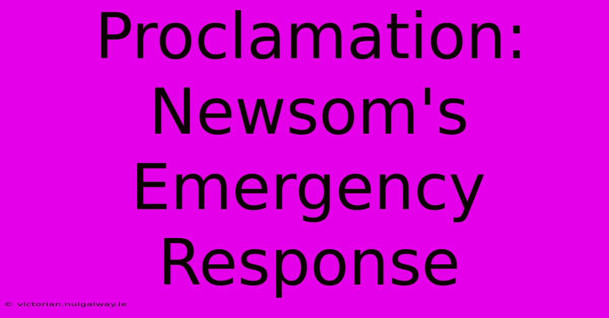 Proclamation: Newsom's Emergency Response