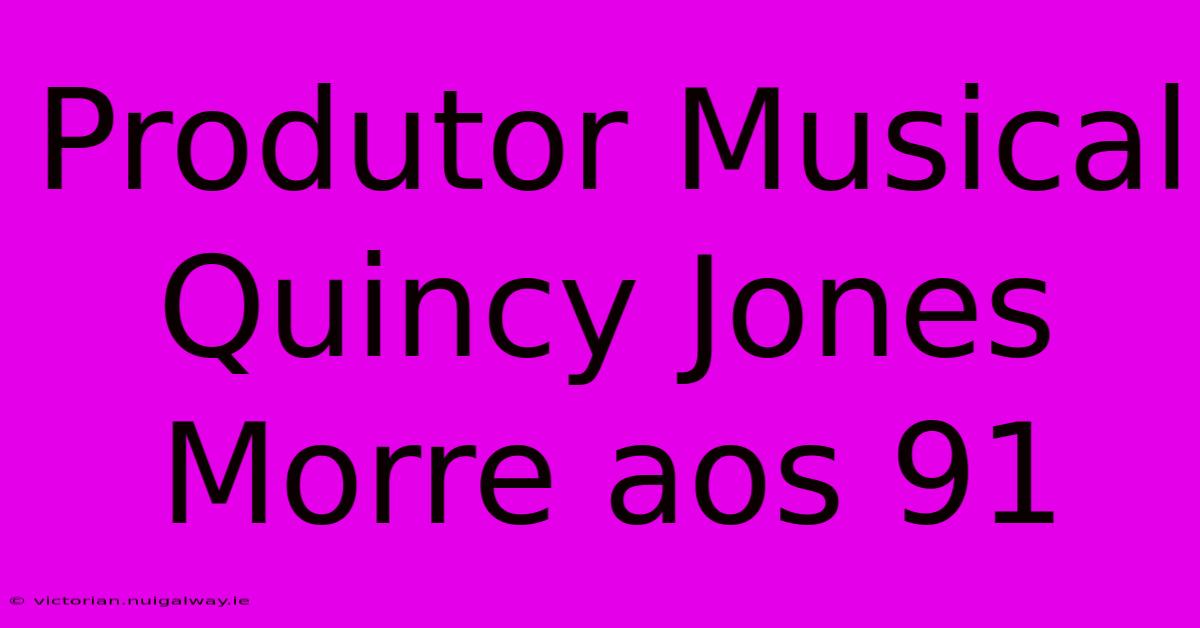 Produtor Musical Quincy Jones Morre Aos 91