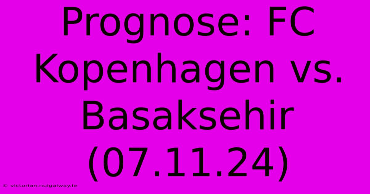 Prognose: FC Kopenhagen Vs. Basaksehir (07.11.24)