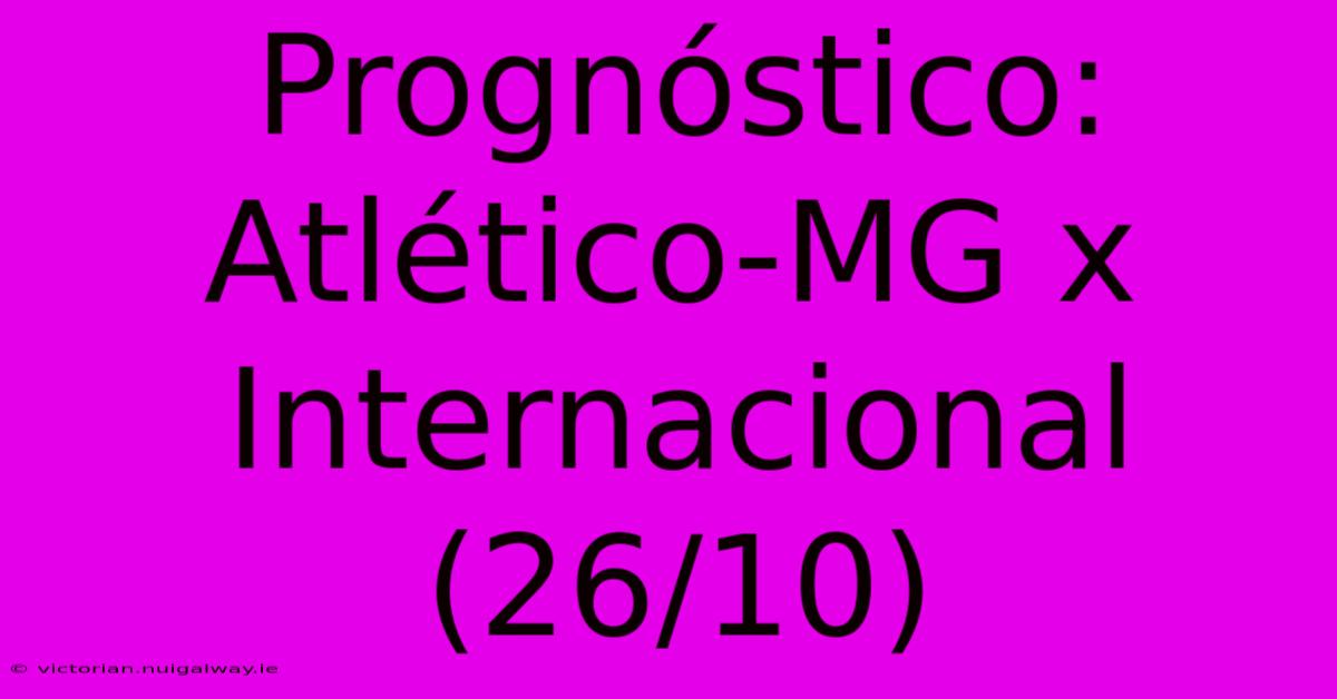 Prognóstico: Atlético-MG X Internacional (26/10) 