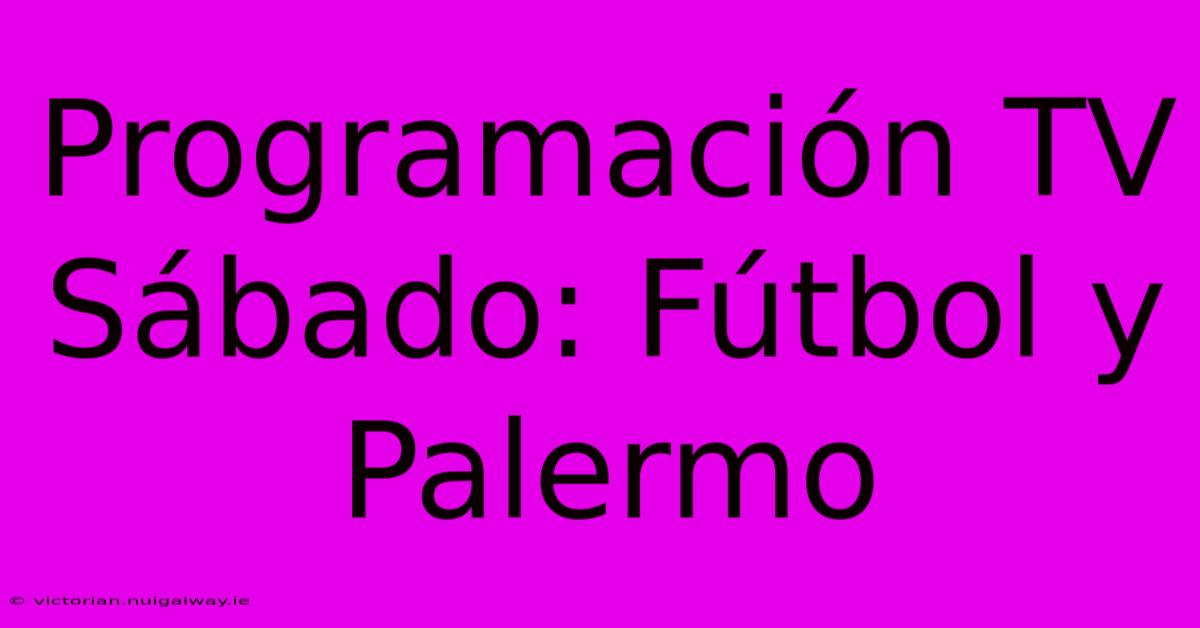 Programación TV Sábado: Fútbol Y Palermo