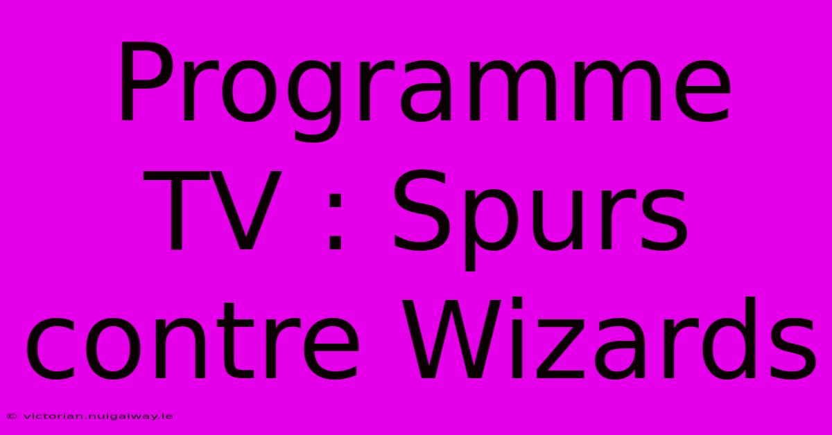 Programme TV : Spurs Contre Wizards