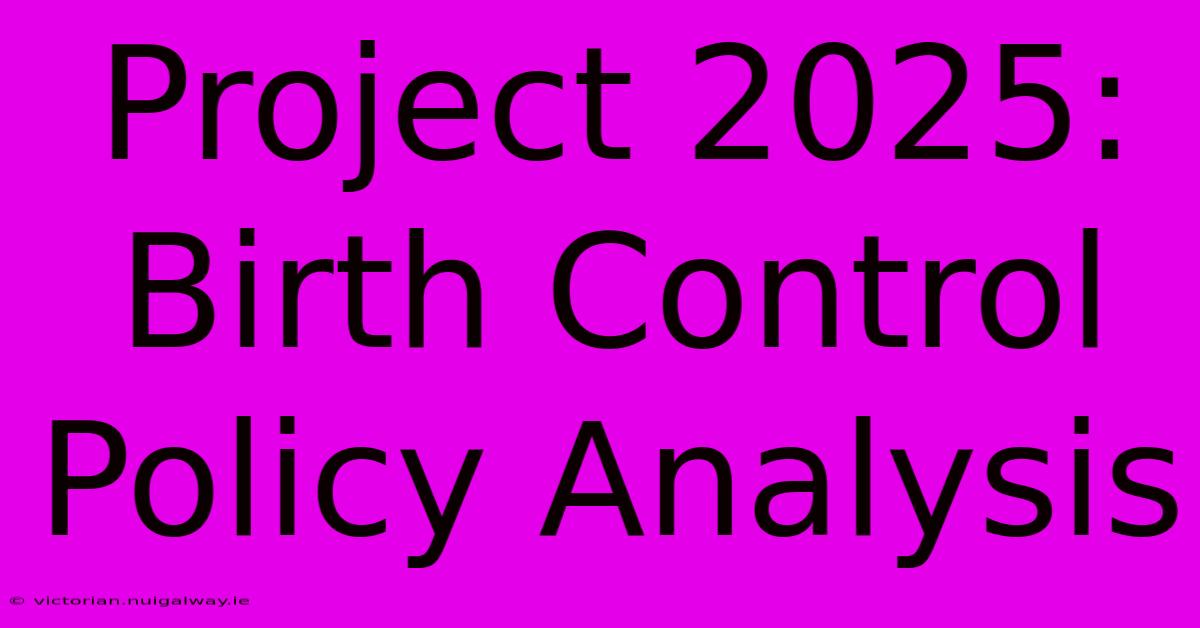 Project 2025: Birth Control Policy Analysis