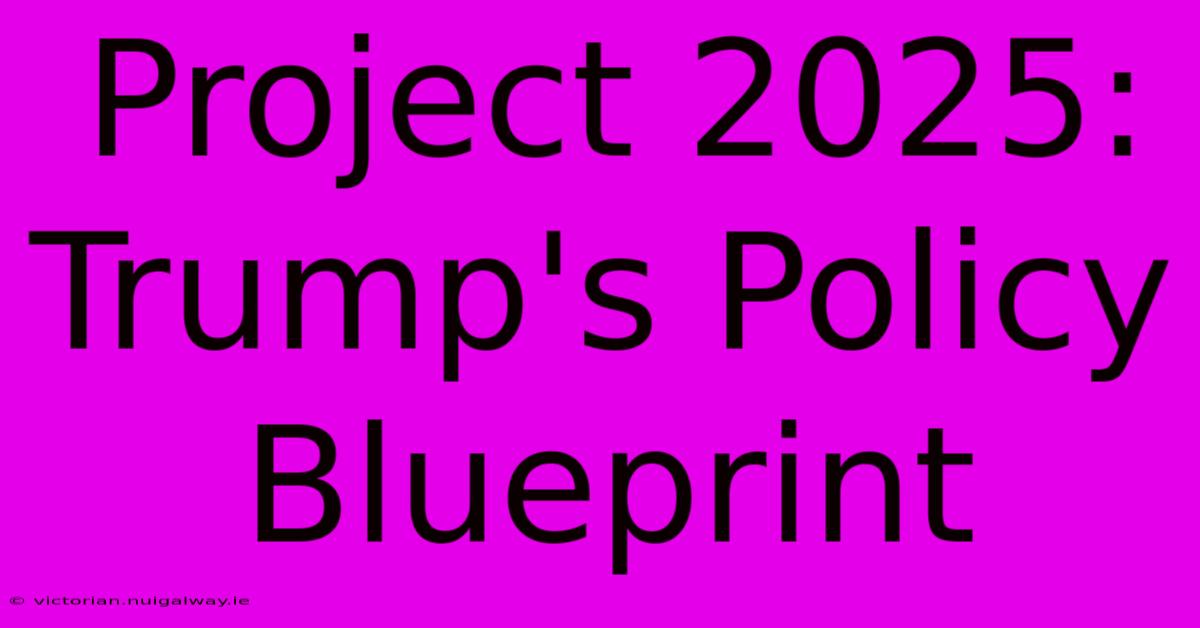 Project 2025: Trump's Policy Blueprint 