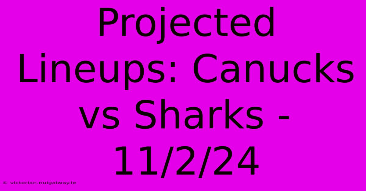 Projected Lineups: Canucks Vs Sharks - 11/2/24