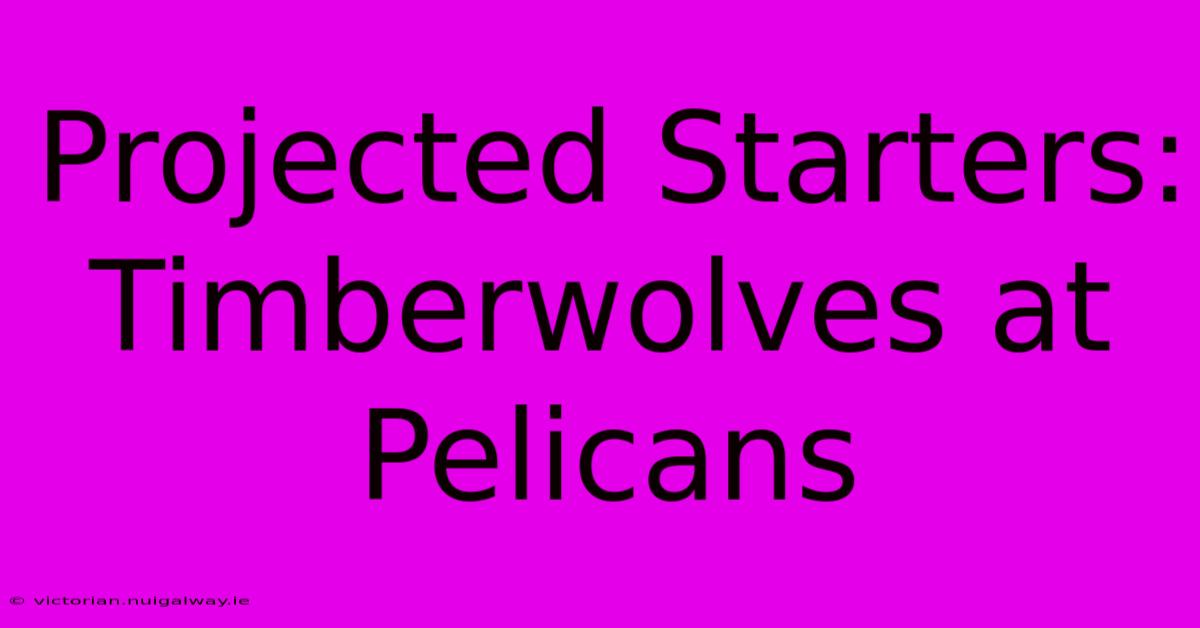 Projected Starters: Timberwolves At Pelicans