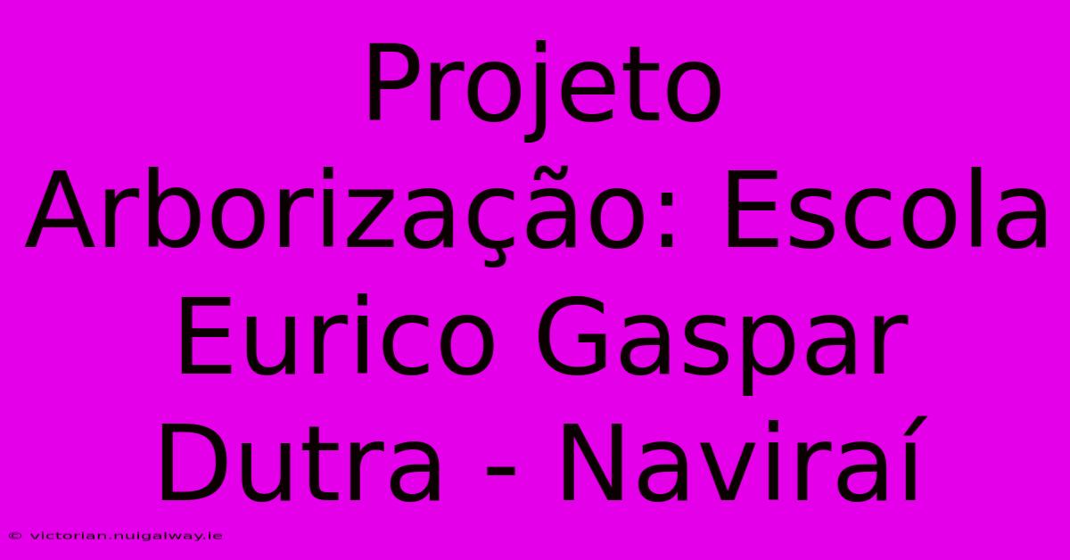 Projeto Arborização: Escola Eurico Gaspar Dutra - Naviraí