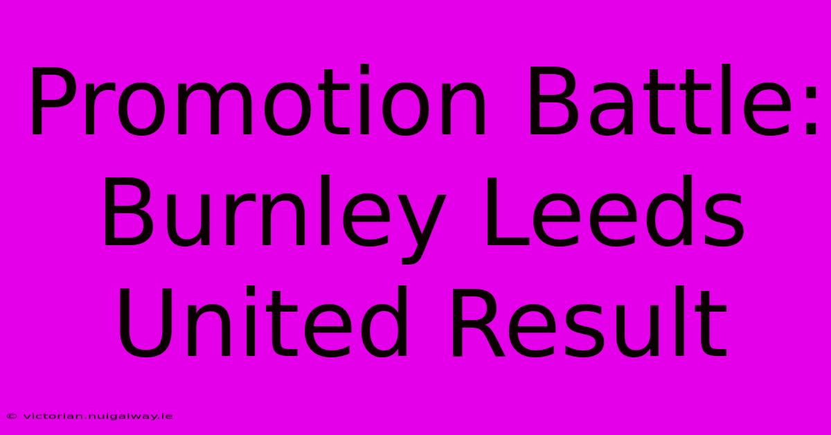 Promotion Battle: Burnley Leeds United Result