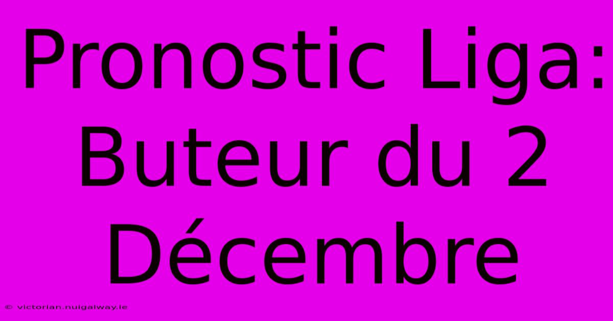 Pronostic Liga: Buteur Du 2 Décembre