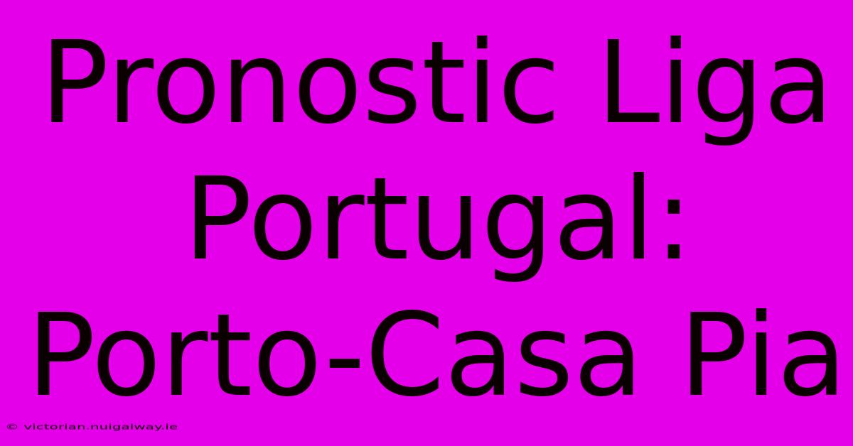 Pronostic Liga Portugal: Porto-Casa Pia