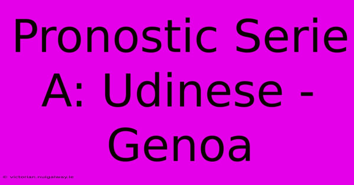 Pronostic Serie A: Udinese - Genoa