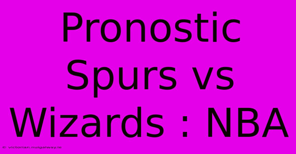 Pronostic Spurs Vs Wizards : NBA