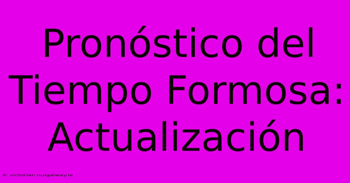 Pronóstico Del Tiempo Formosa: Actualización