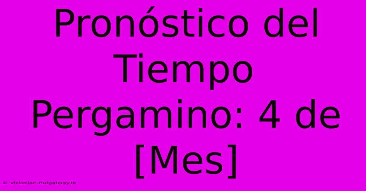 Pronóstico Del Tiempo Pergamino: 4 De [Mes]