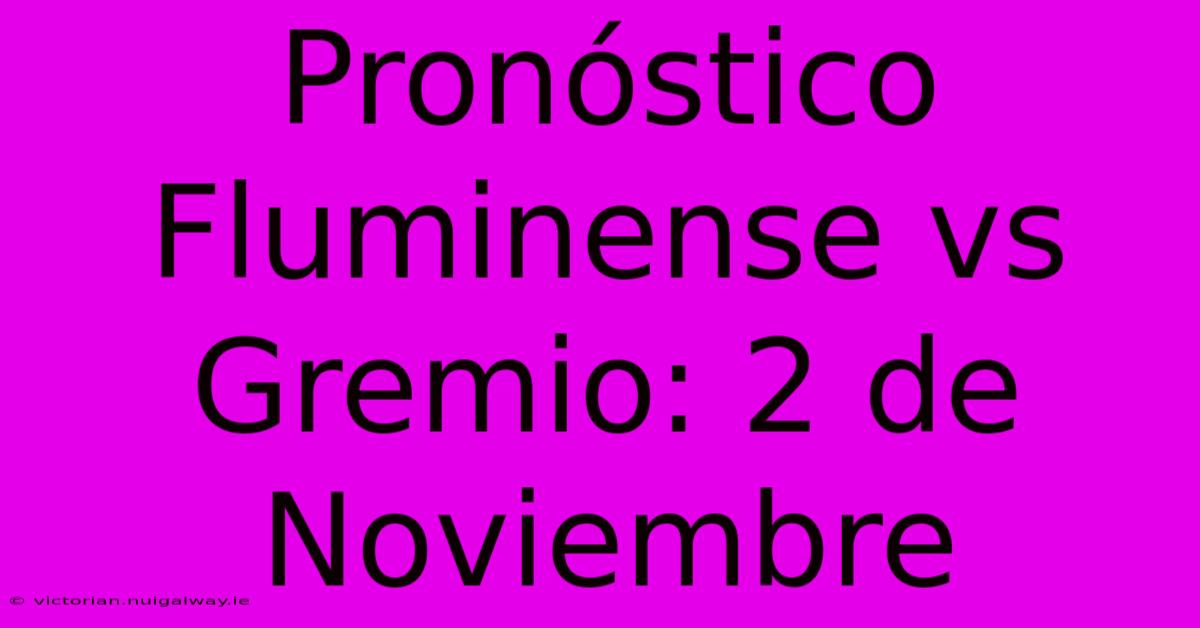 Pronóstico Fluminense Vs Gremio: 2 De Noviembre 