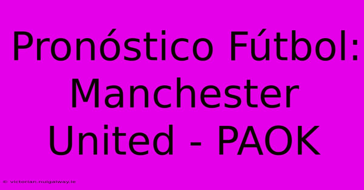 Pronóstico Fútbol: Manchester United - PAOK