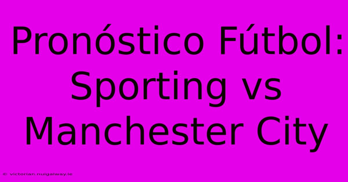 Pronóstico Fútbol: Sporting Vs Manchester City