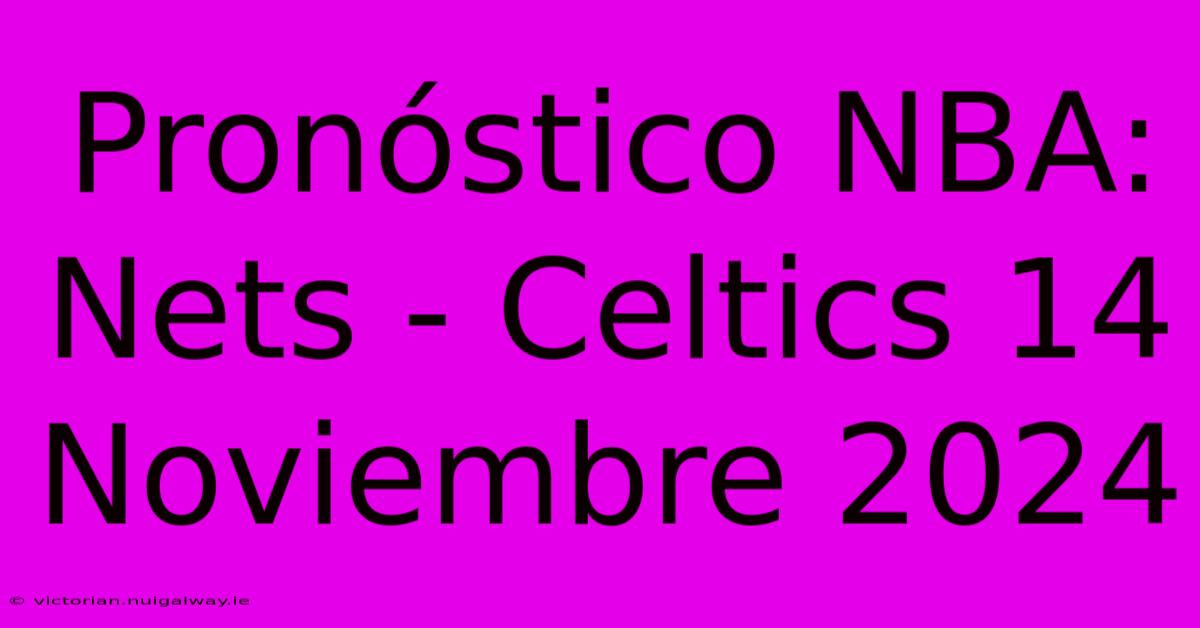 Pronóstico NBA: Nets - Celtics 14 Noviembre 2024