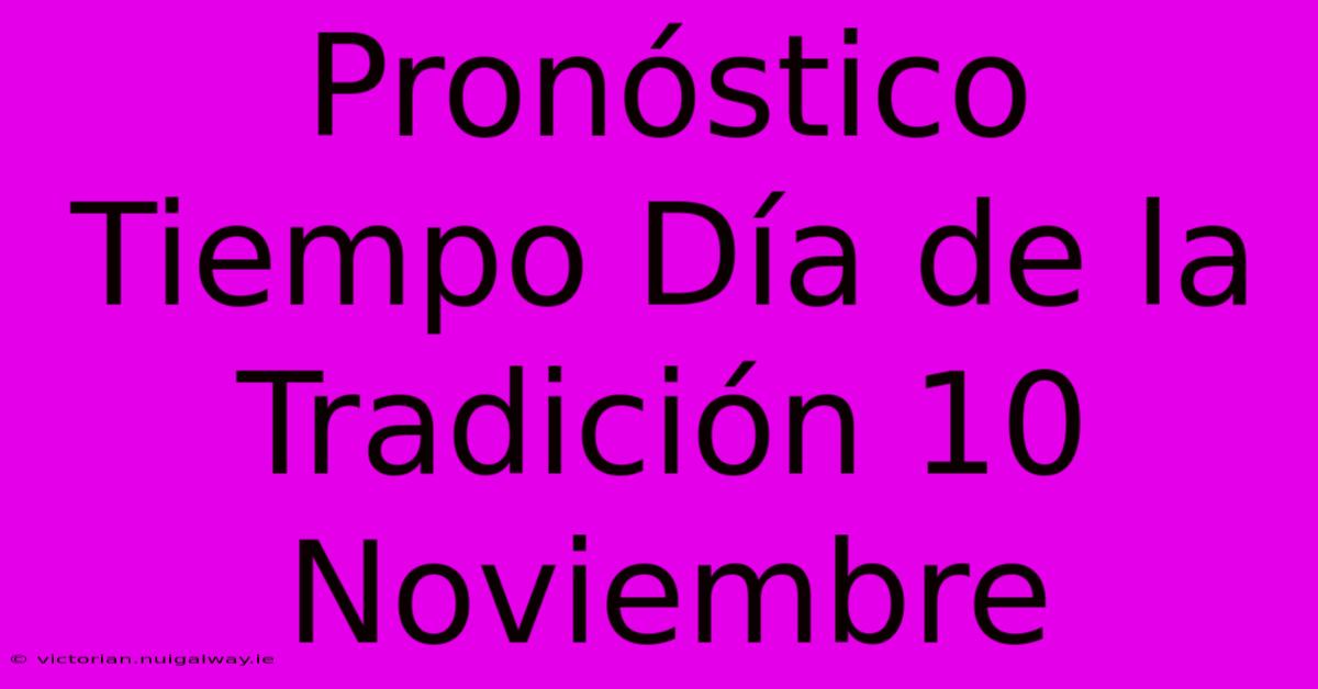 Pronóstico Tiempo Día De La Tradición 10 Noviembre