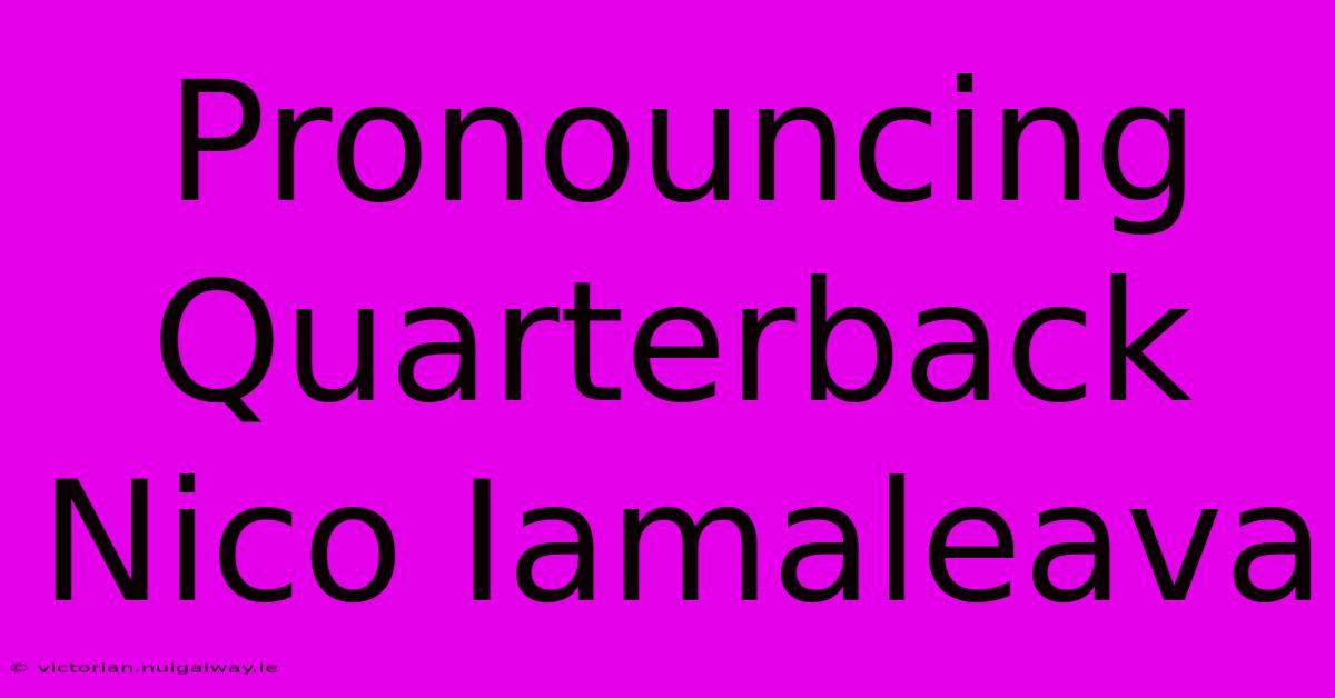 Pronouncing Quarterback Nico Iamaleava