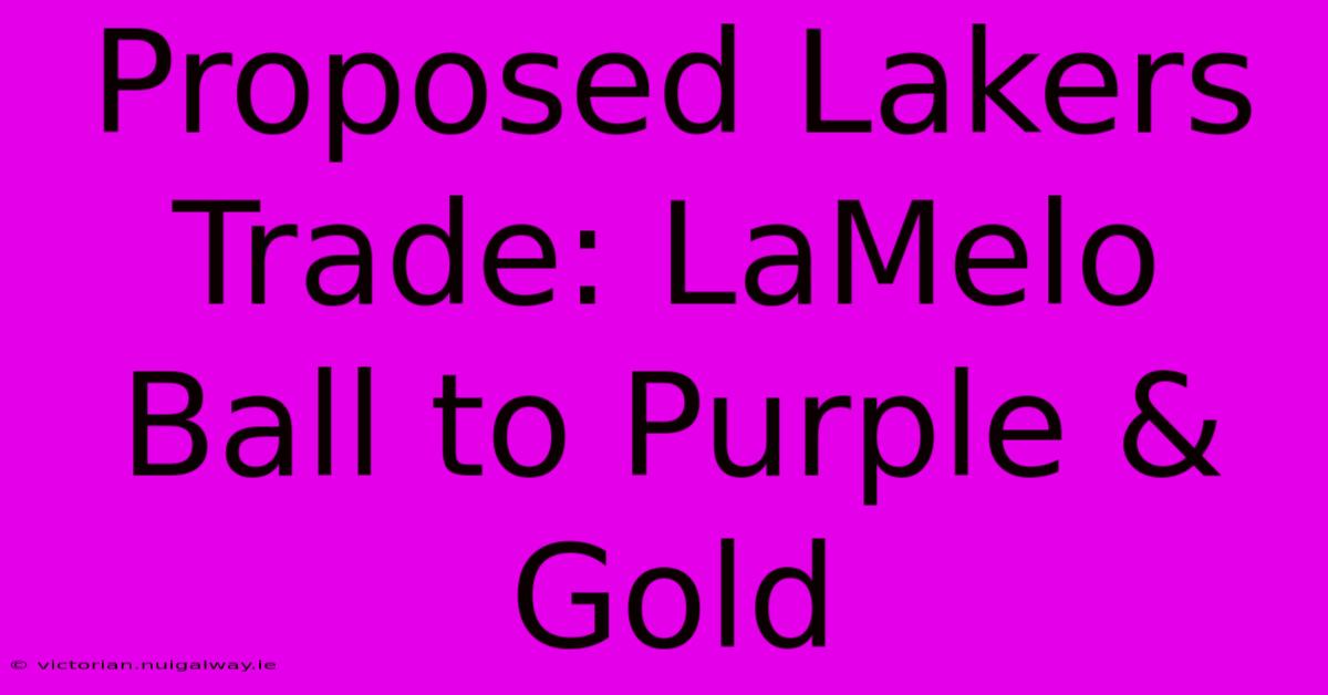 Proposed Lakers Trade: LaMelo Ball To Purple & Gold