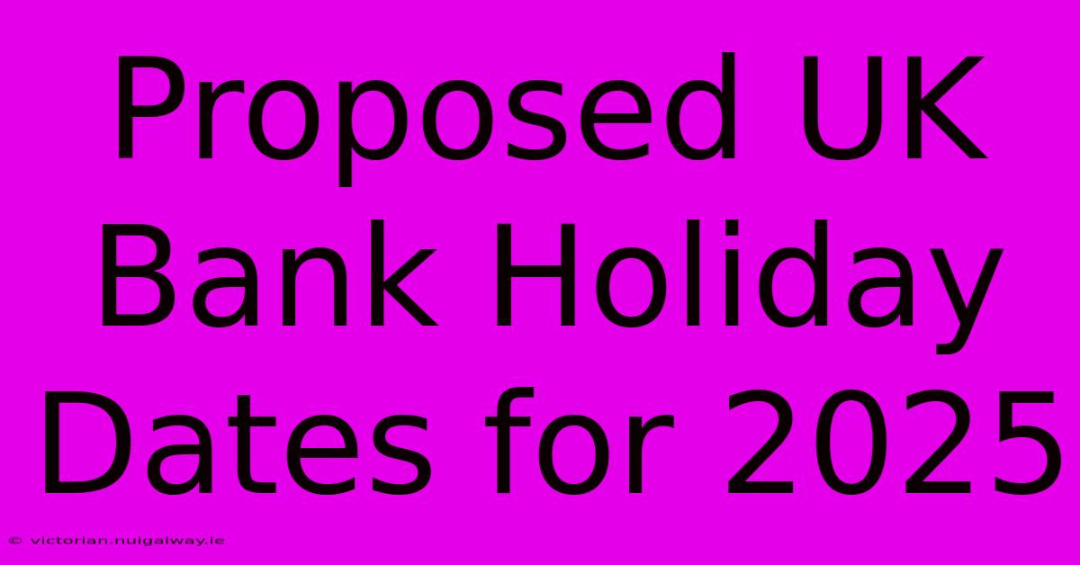 Proposed UK Bank Holiday Dates For 2025