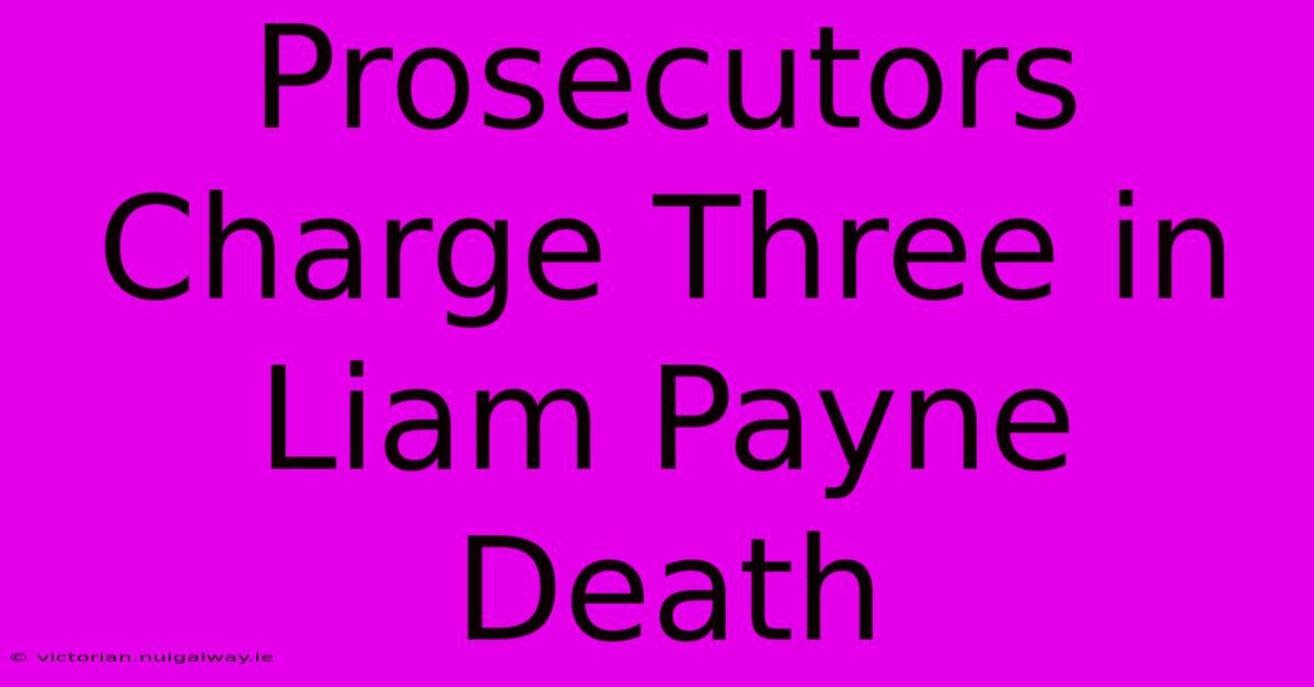 Prosecutors Charge Three In Liam Payne Death