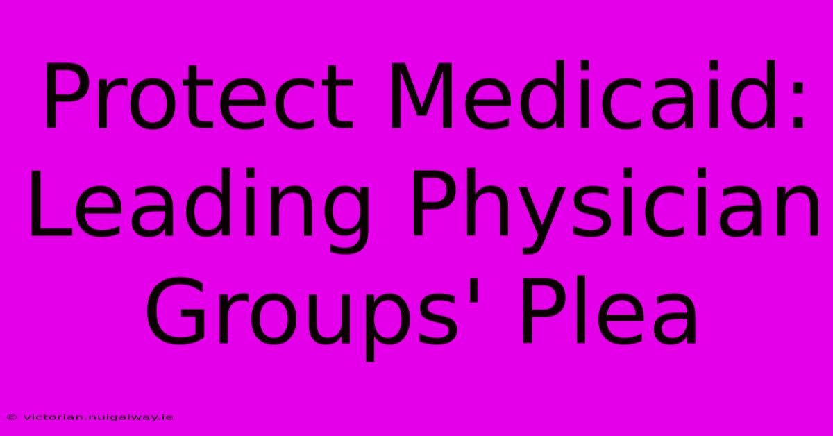 Protect Medicaid: Leading Physician Groups' Plea