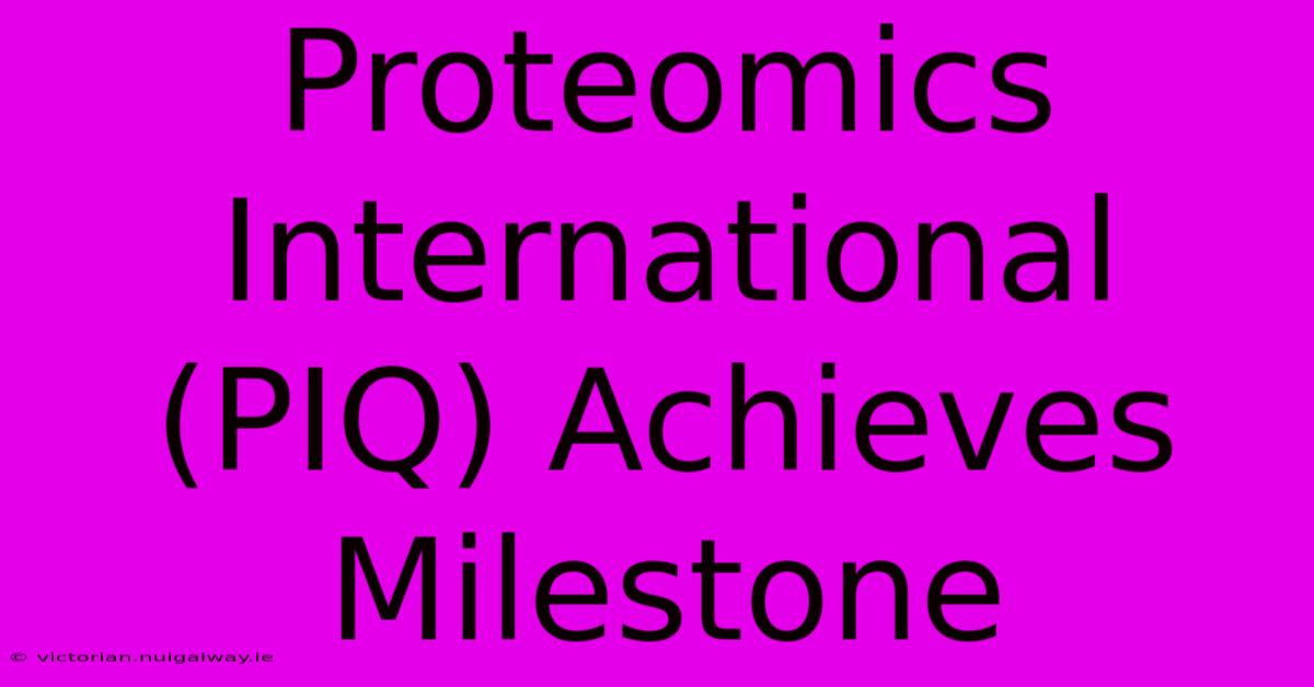 Proteomics International (PIQ) Achieves Milestone