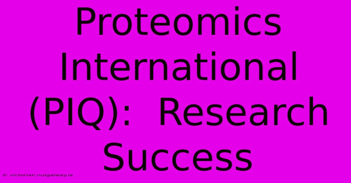 Proteomics International (PIQ):  Research Success