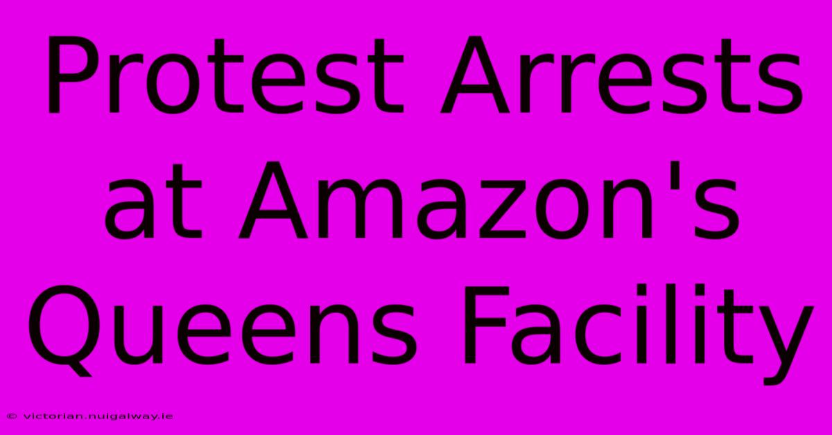 Protest Arrests At Amazon's Queens Facility