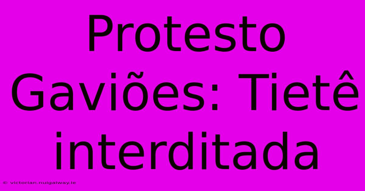 Protesto Gaviões: Tietê Interditada