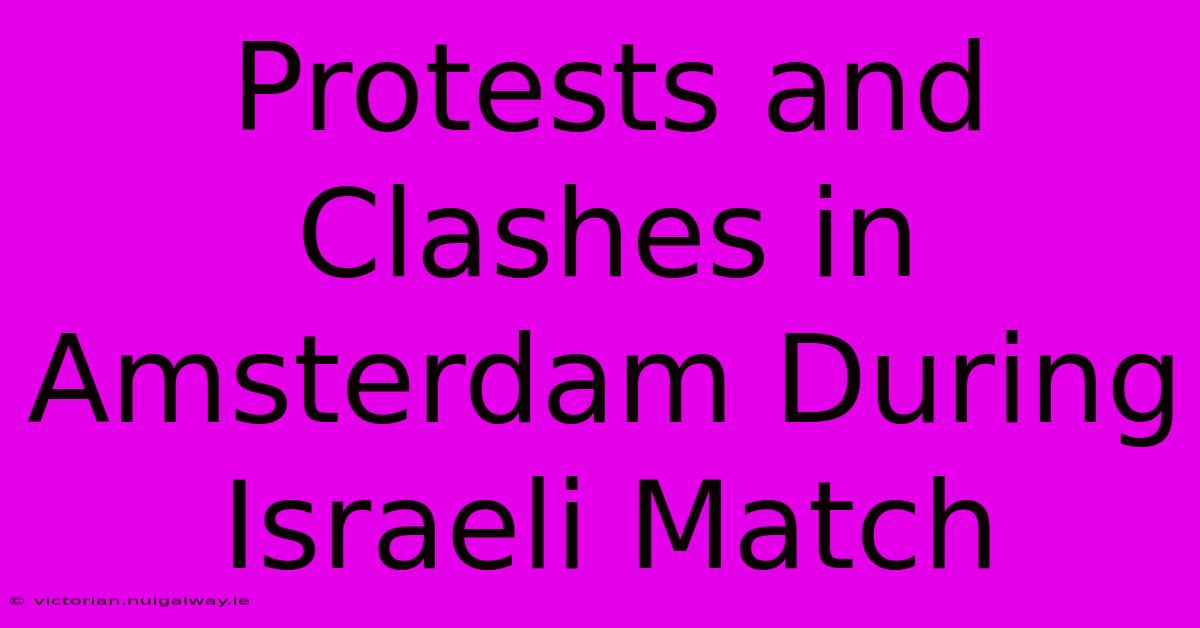 Protests And Clashes In Amsterdam During Israeli Match