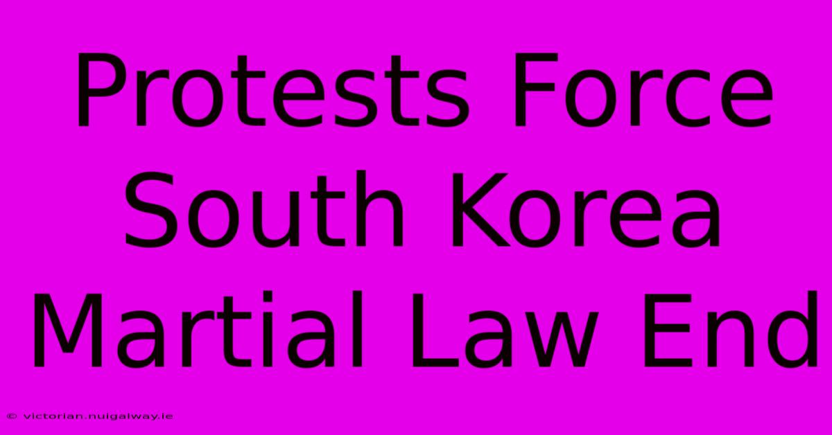 Protests Force South Korea Martial Law End