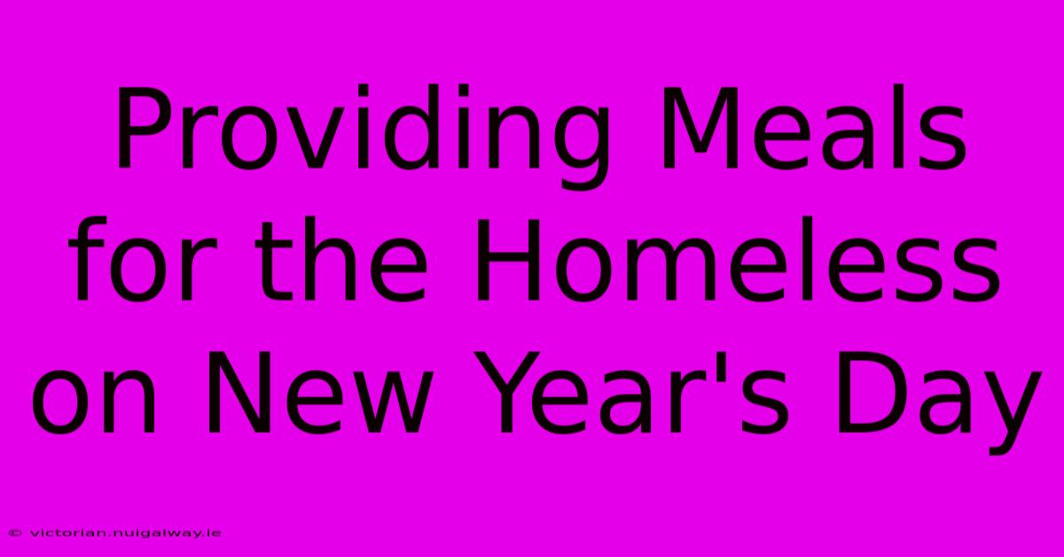 Providing Meals For The Homeless On New Year's Day