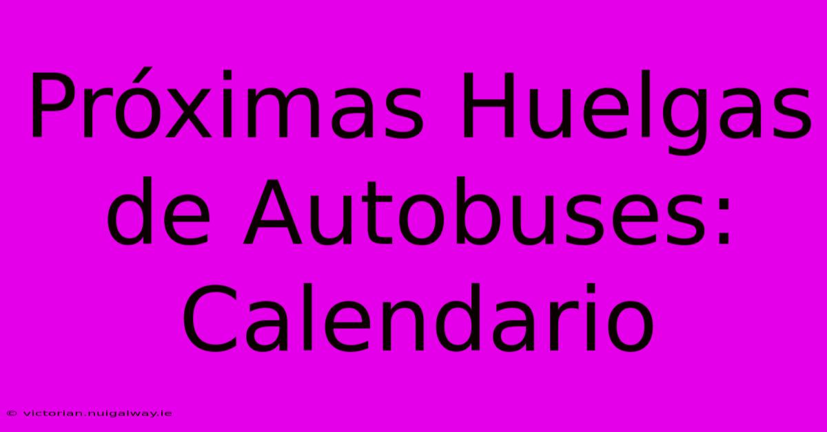 Próximas Huelgas De Autobuses: Calendario 