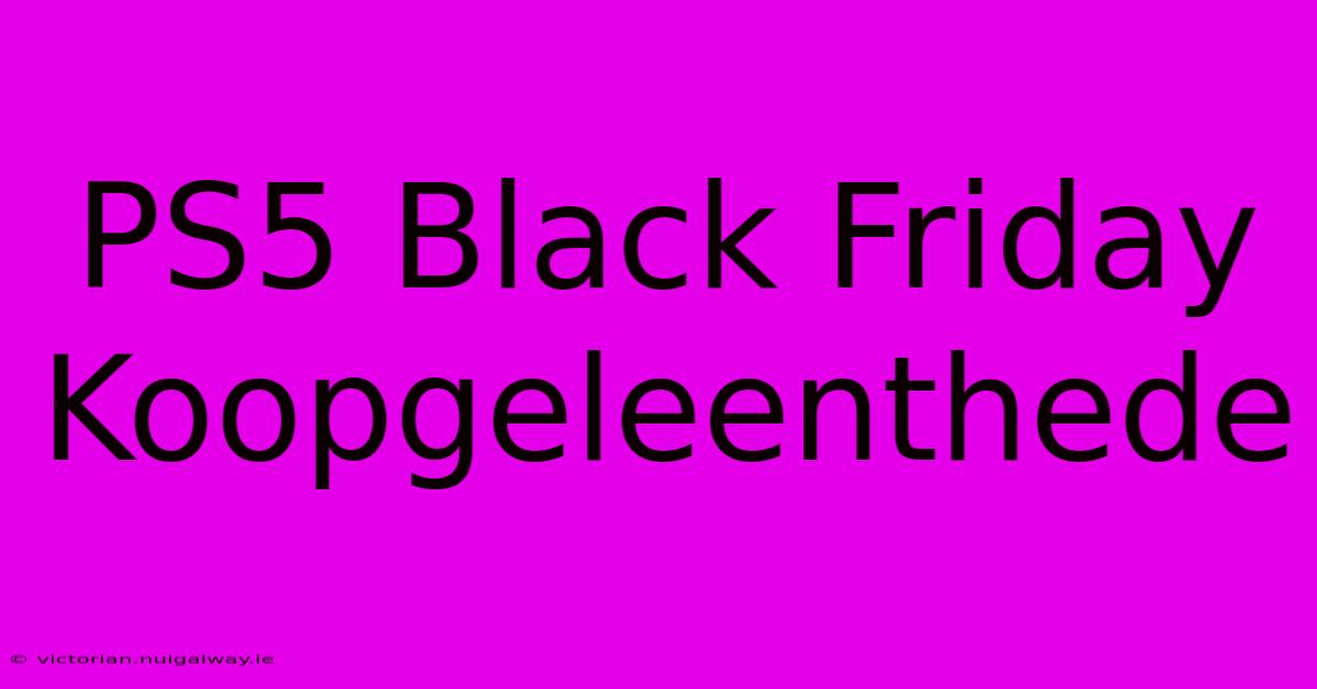 PS5 Black Friday Koopgeleenthede