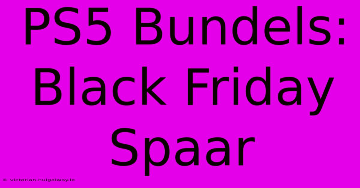 PS5 Bundels: Black Friday Spaar