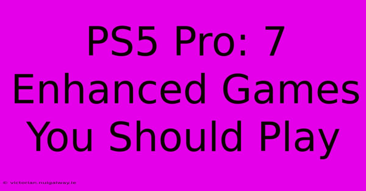 PS5 Pro: 7 Enhanced Games You Should Play