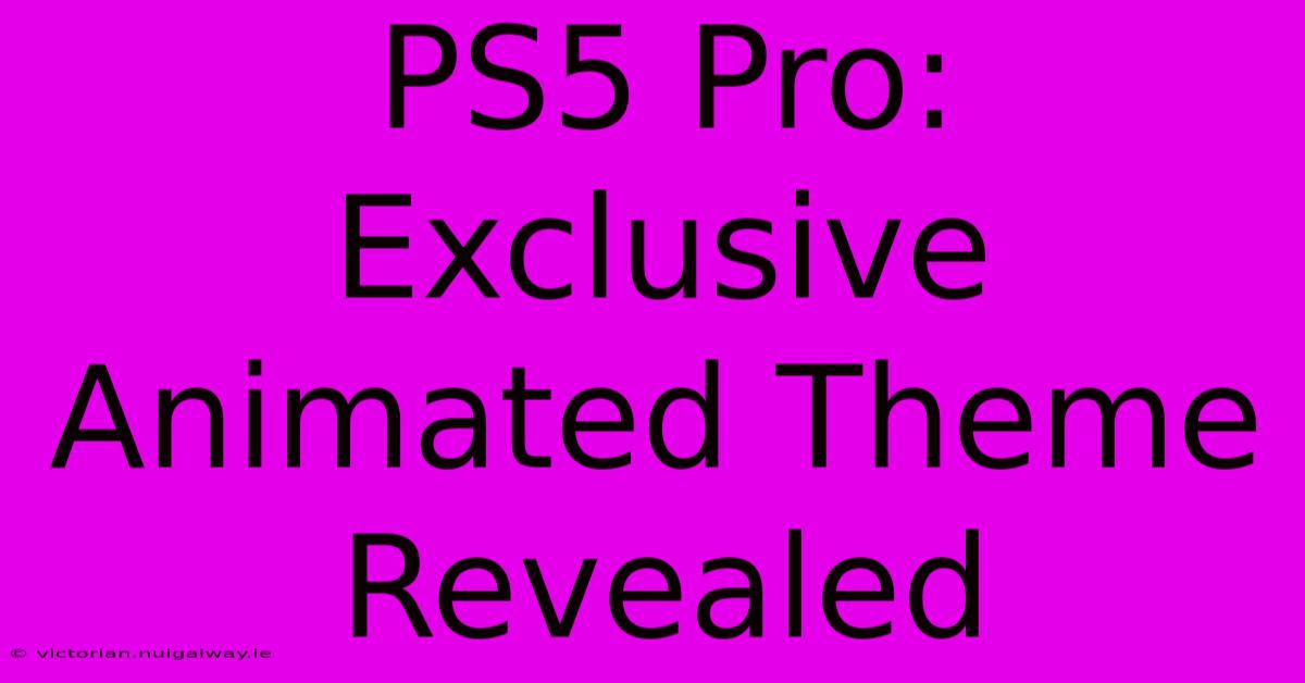 PS5 Pro: Exclusive Animated Theme Revealed