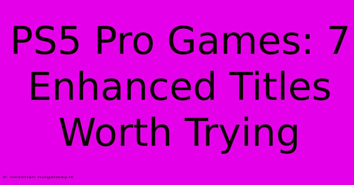 PS5 Pro Games: 7 Enhanced Titles Worth Trying