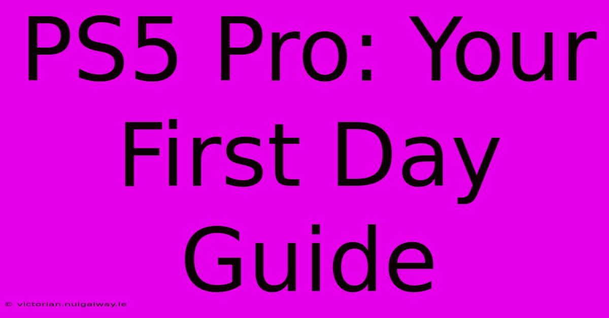 PS5 Pro: Your First Day Guide