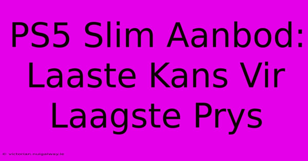 PS5 Slim Aanbod: Laaste Kans Vir Laagste Prys