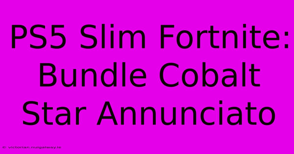 PS5 Slim Fortnite: Bundle Cobalt Star Annunciato