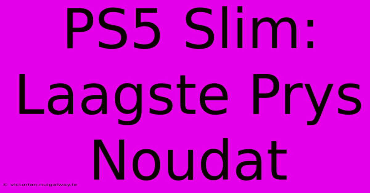 PS5 Slim: Laagste Prys Noudat