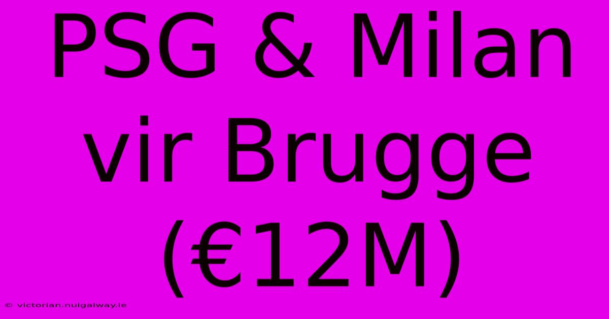 PSG & Milan Vir Brugge (€12M)