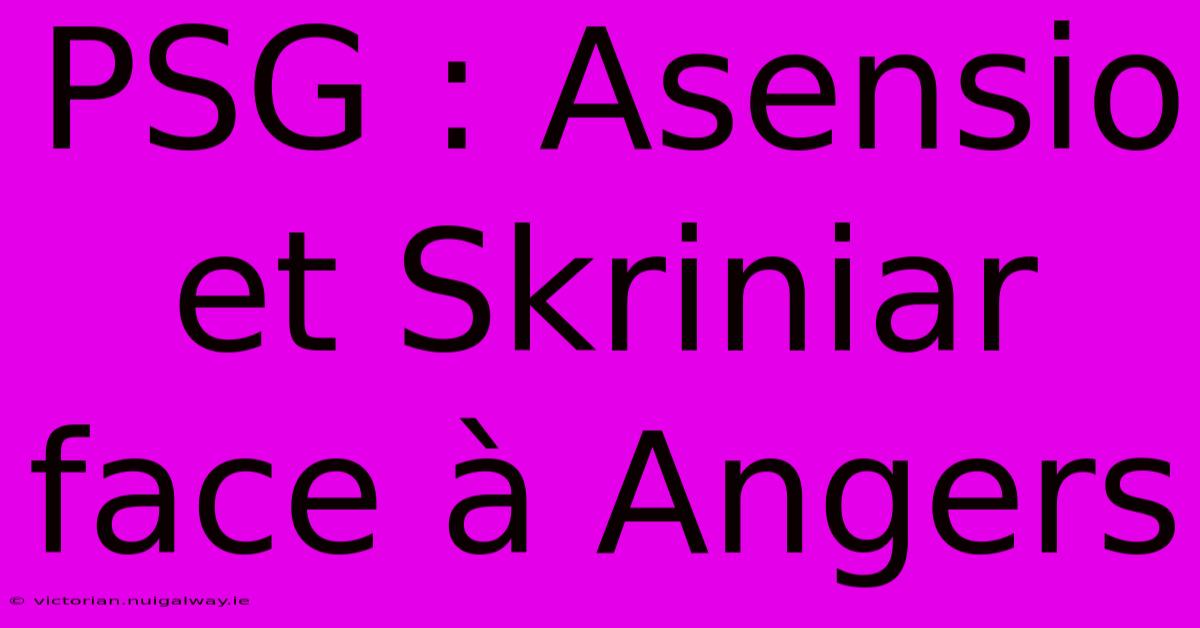 PSG : Asensio Et Skriniar Face À Angers