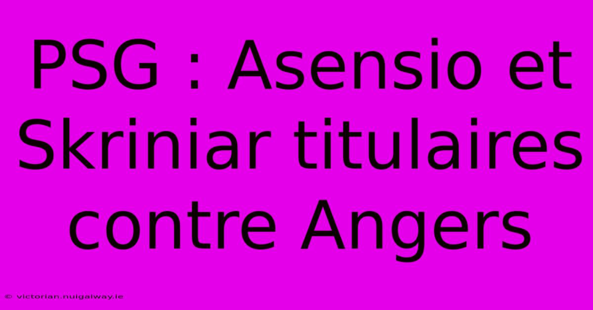 PSG : Asensio Et Skriniar Titulaires Contre Angers