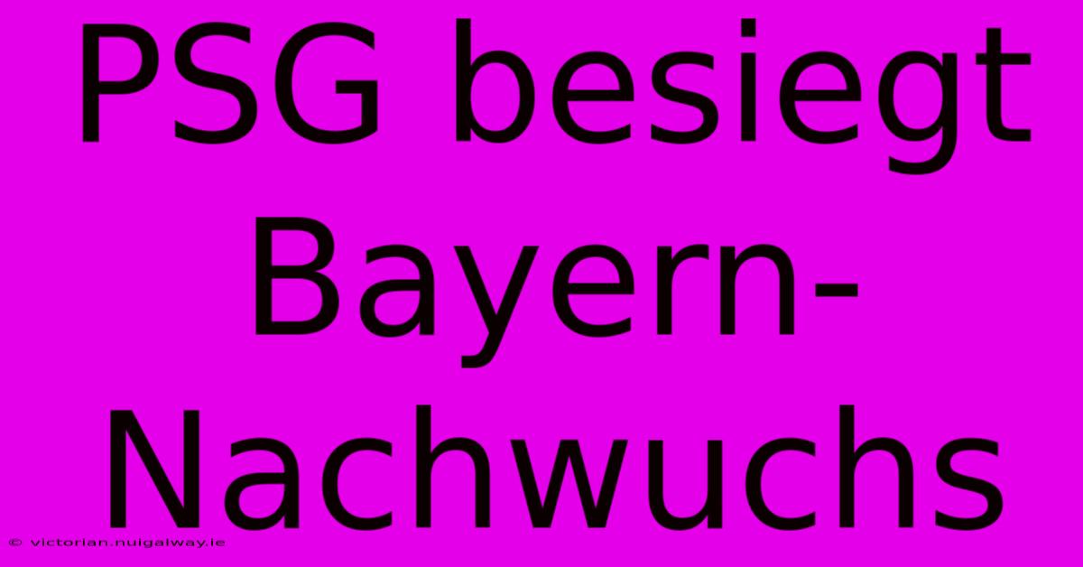 PSG Besiegt Bayern-Nachwuchs