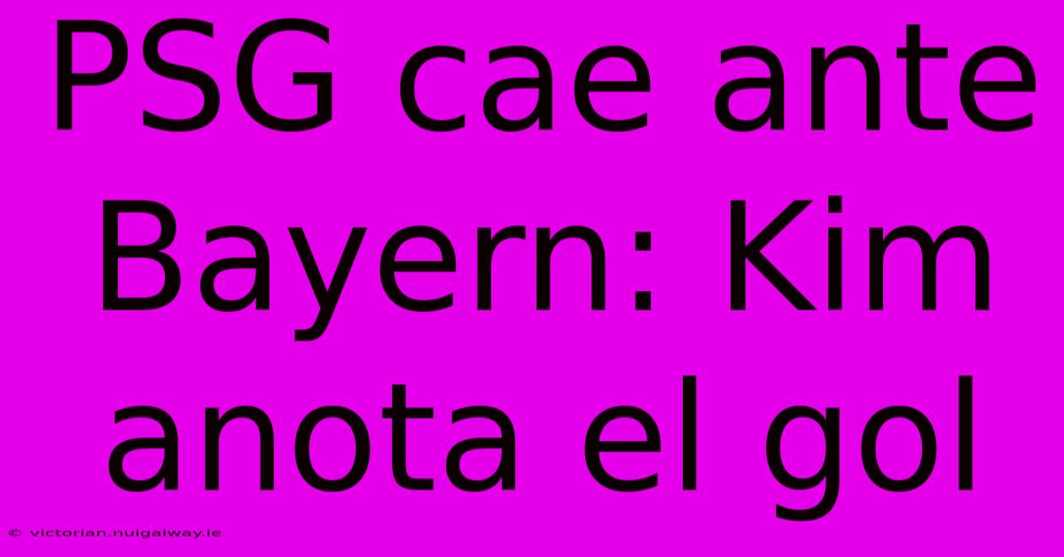 PSG Cae Ante Bayern: Kim Anota El Gol